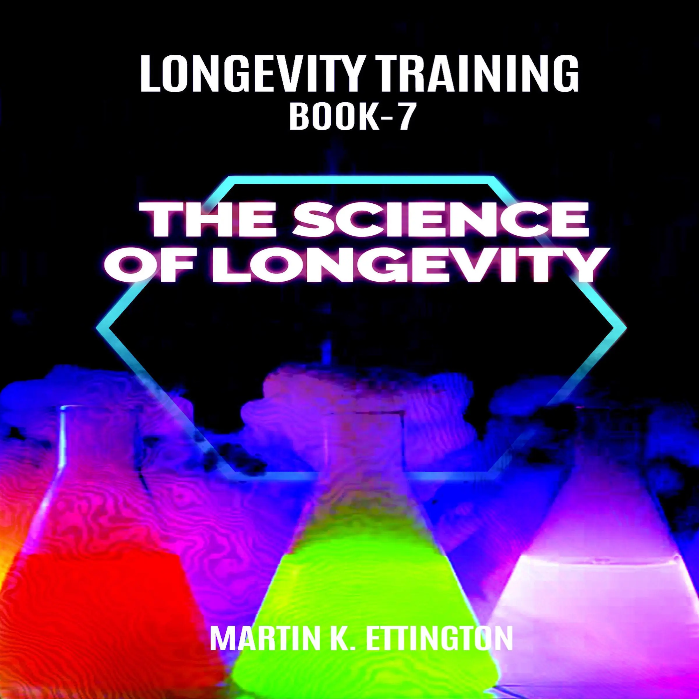 Longevity Training Book-7 The Science of Longevity Audiobook by Martin K Ettington