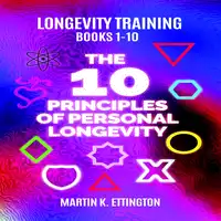 Longevity Training Books 1-10 The 10 Principles of Personal Longevity Audiobook by Martin K Ettington