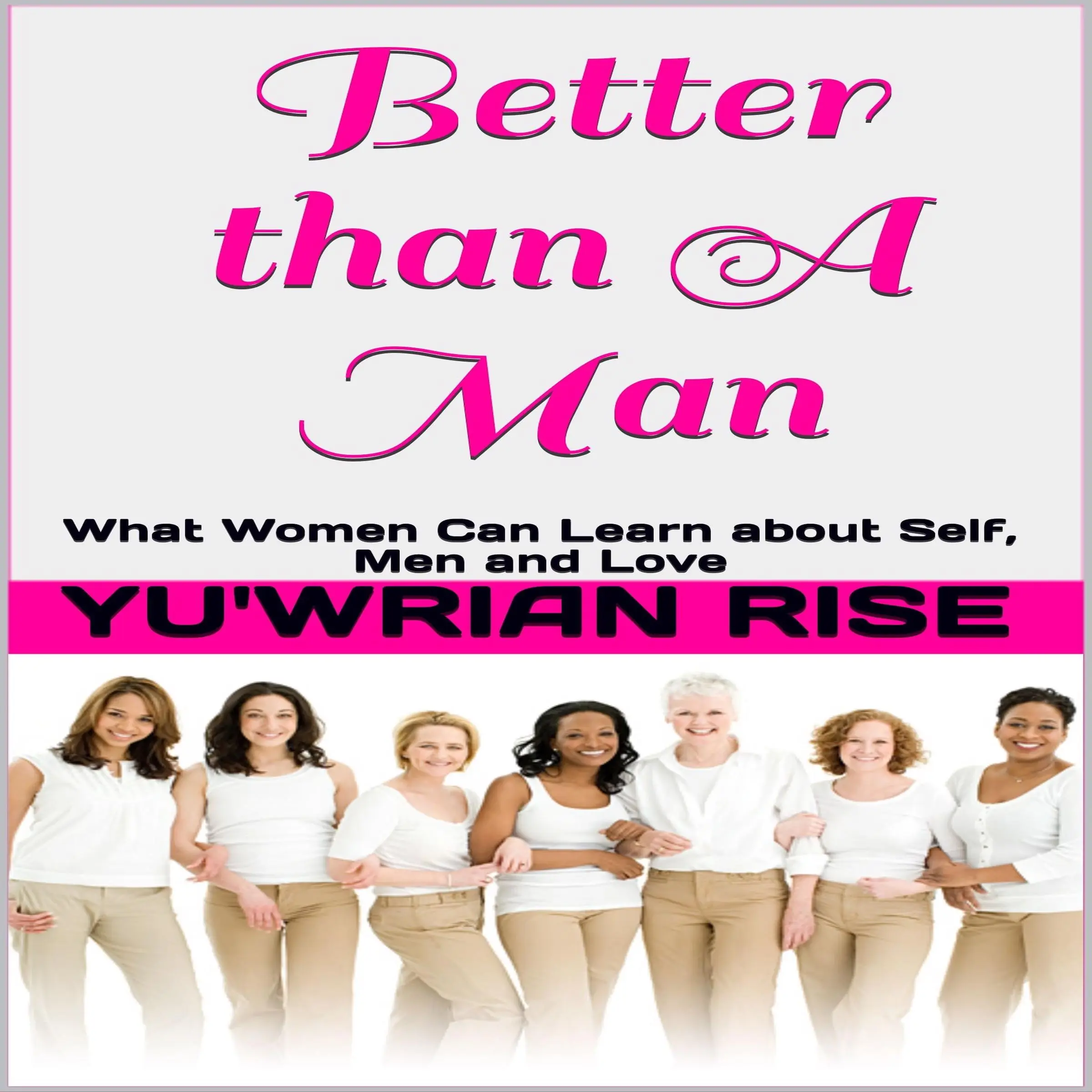 Better than A Man: What Women Can Learn about Self, Men and Love Audiobook by Yu'wrian Rise