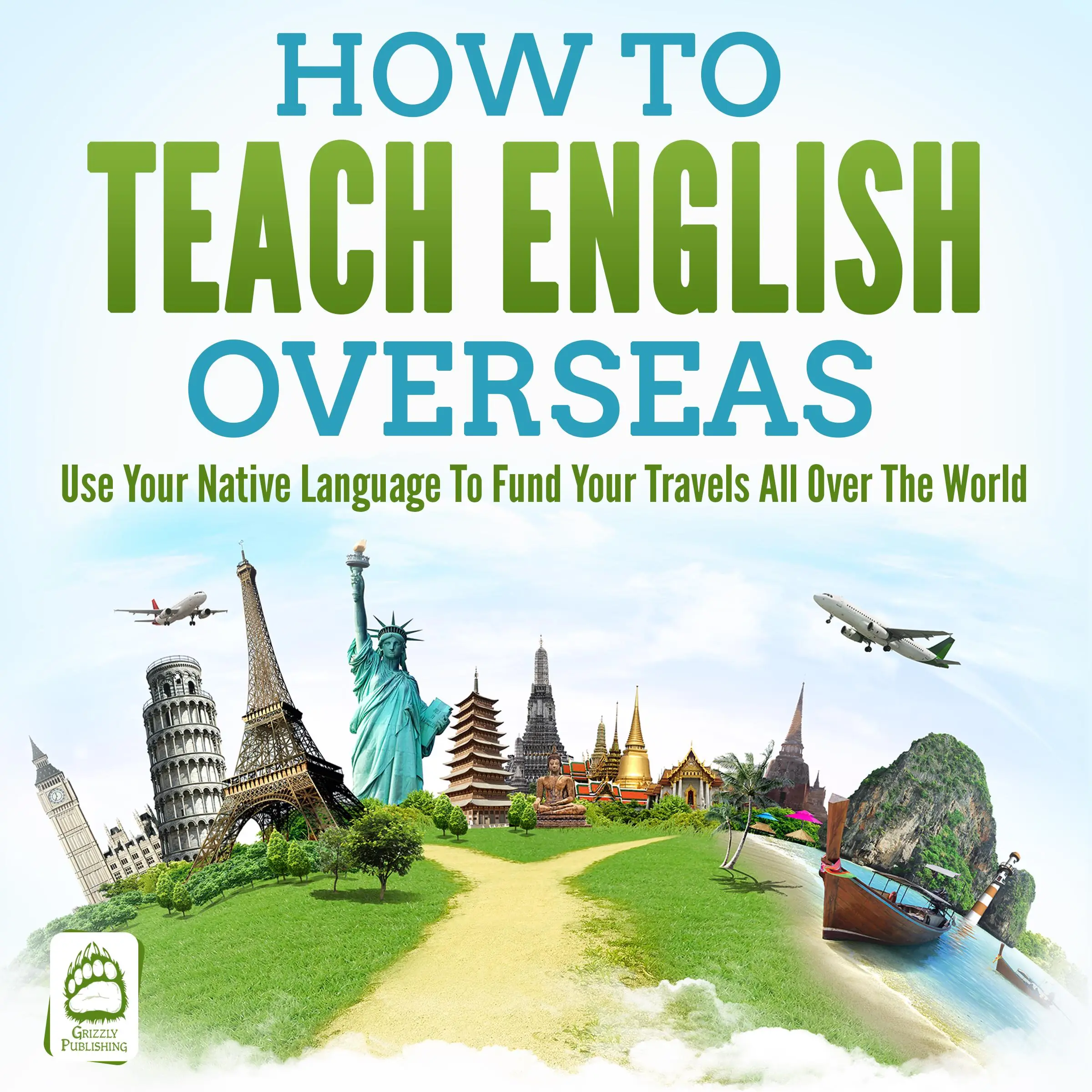 How To Teach English Overseas: Use Your Native Language To Fund Your Travels All Over The World by Grizzly Publishing Audiobook