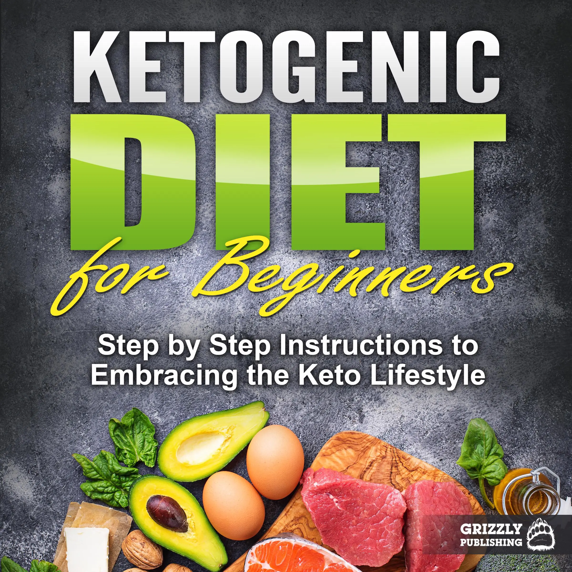 Ketogenic Diet for Beginners: Step by Step Instructions to Embracing the Keto Lifestyle Audiobook by Grizzly Publishing