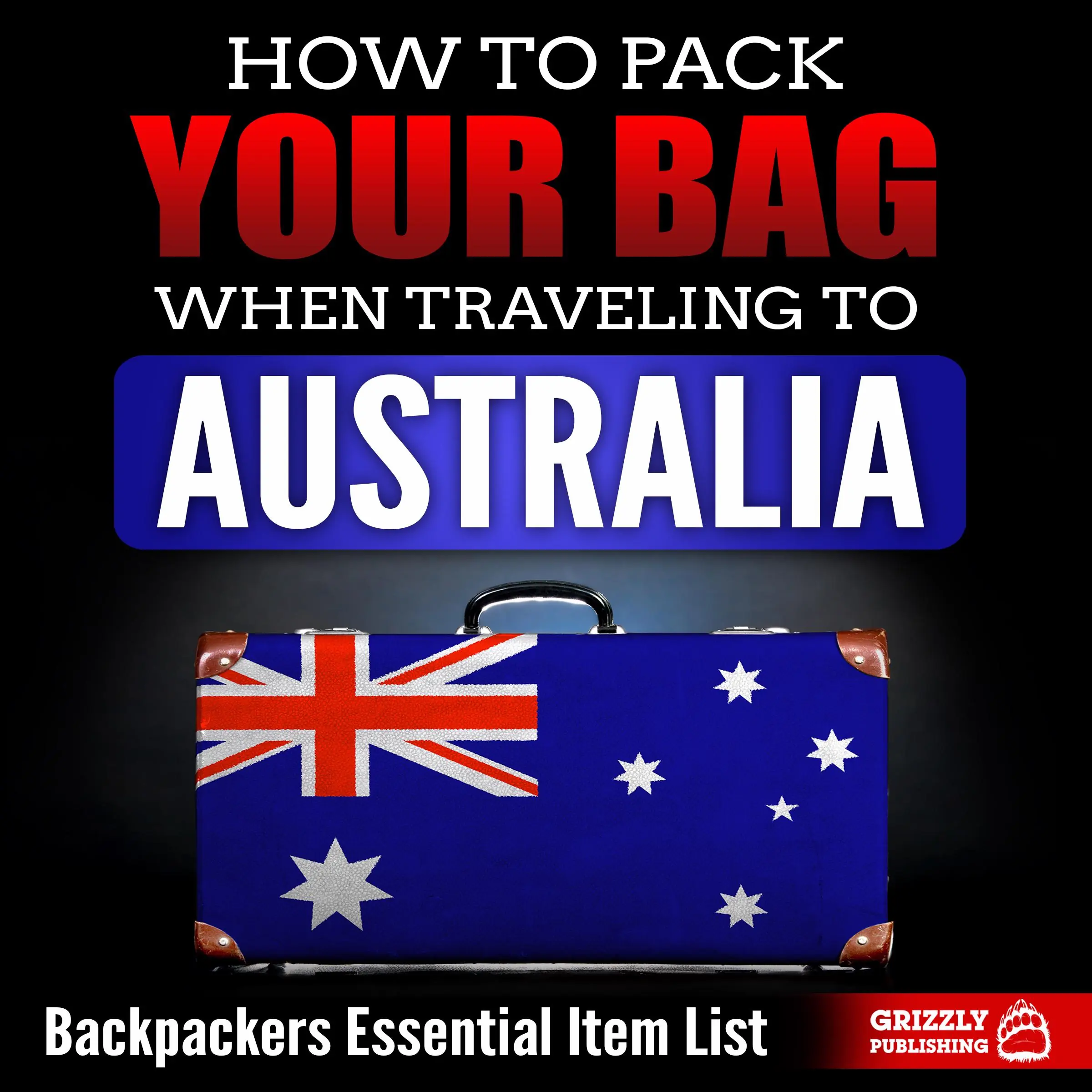 How to Pack Your Bag When Traveling to Australia: Backpackers Essential Item List by Grizzly Publishing Audiobook