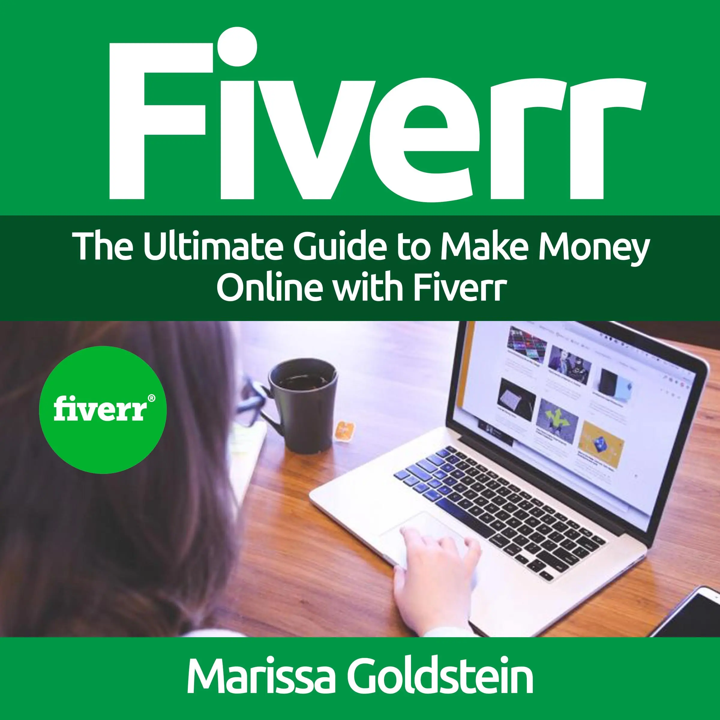 Fiverr: The Ultimate Guide to Make Money Online with Fiverr by Marissa Goldstein