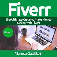 Fiverr: The Ultimate Guide to Make Money Online with Fiverr Audiobook by Marissa Goldstein