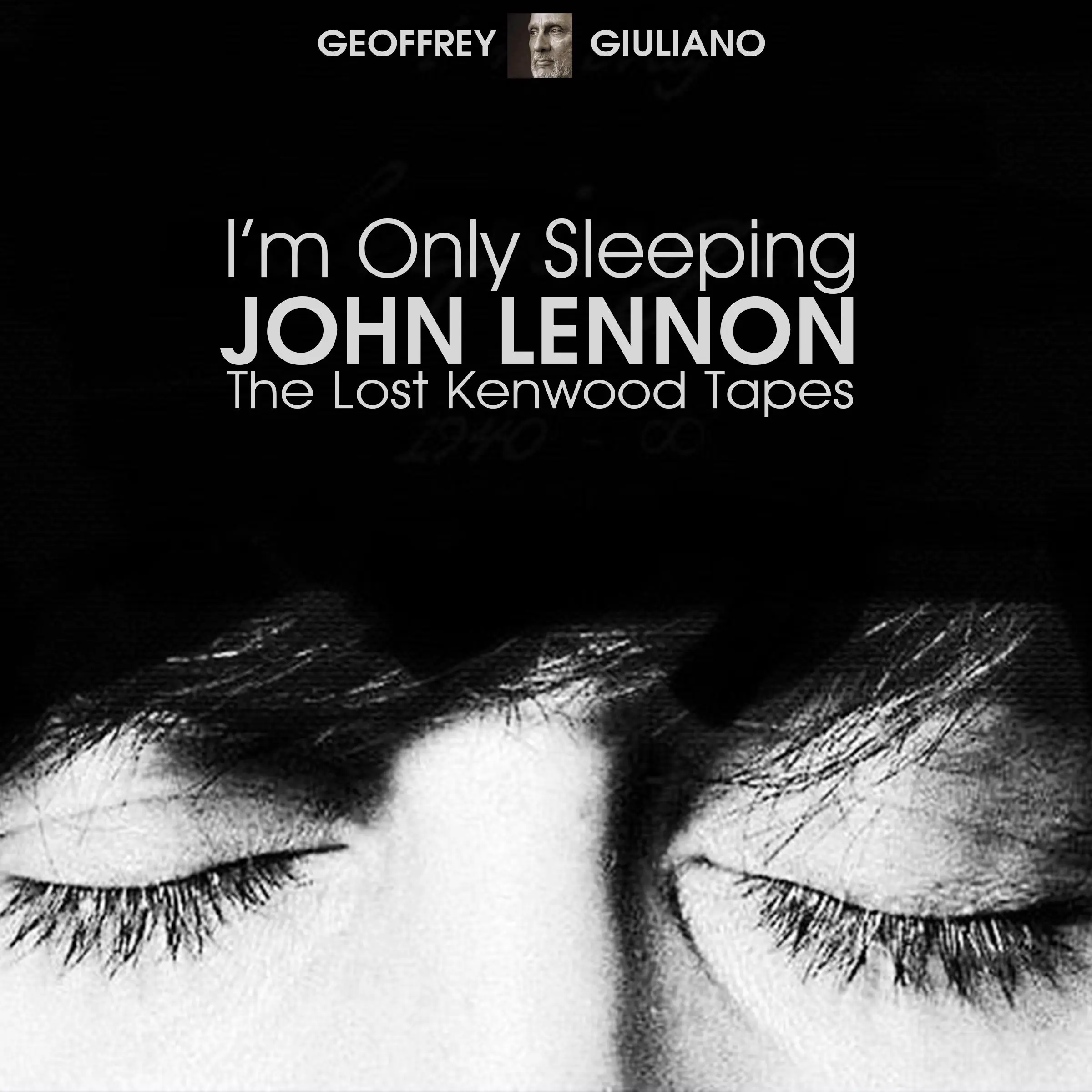 I’m Only Sleeping - John Lennon The Lost Kenwood Tapes by Geoffrey Giuliano