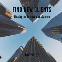 FIND NEW CLIENTS Strategies to reach customers Audiobook by TONY WHITE