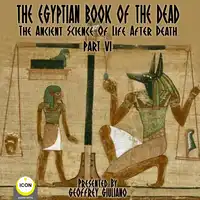 The Egyptian Book Of The Dead - The Ancient Science Of Life After Death - Part 6 Audiobook by Unknown