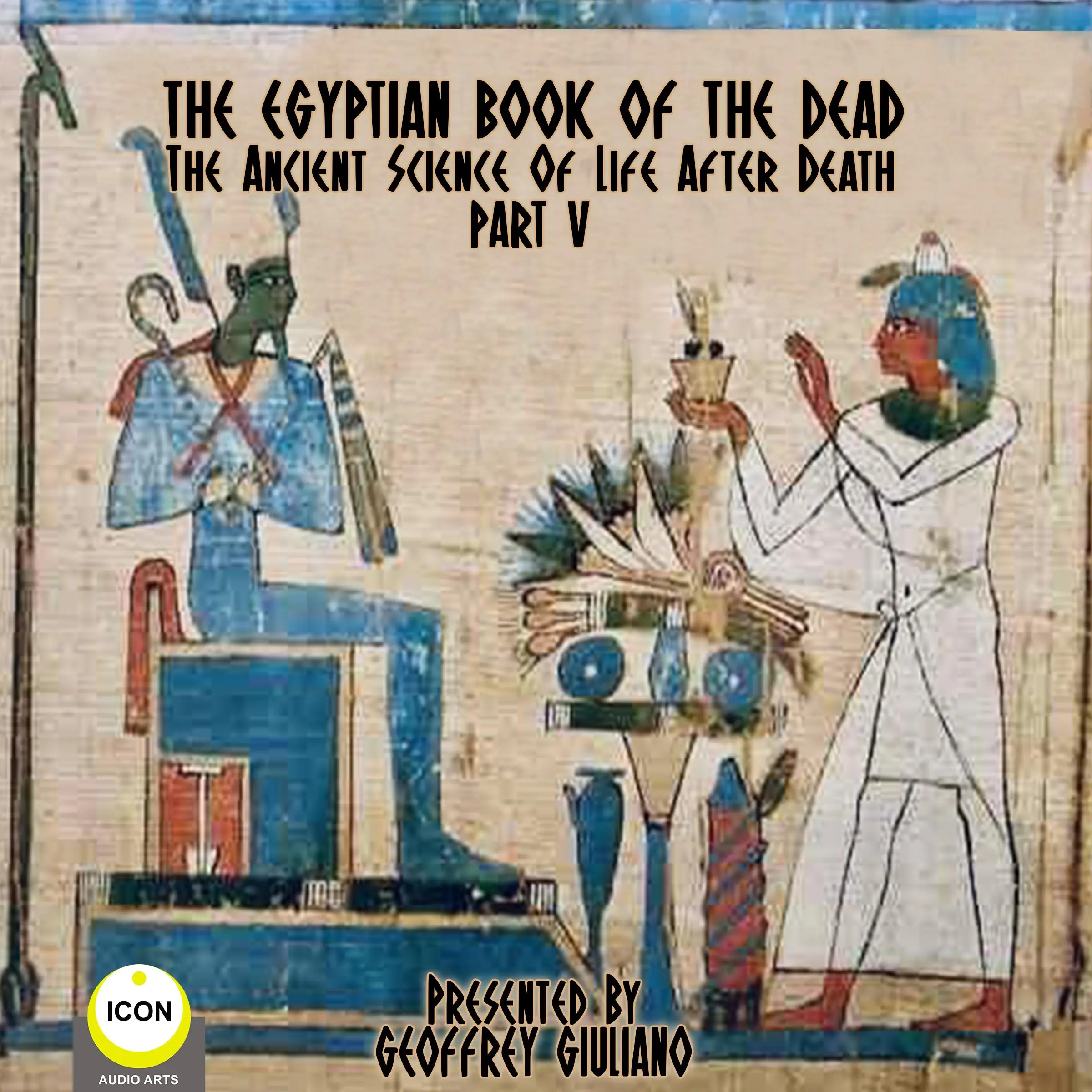 The Egyptian Book Of The Dead - The Ancient Science Of Life After Death - Part 5 by Unknown Audiobook