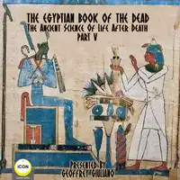 The Egyptian Book Of The Dead - The Ancient Science Of Life After Death - Part 5 Audiobook by Unknown