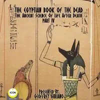 The Egyptian Book Of The Dead - The Ancient Science Of Life After Death - Part 4 Audiobook by Unknown