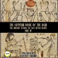 The Egyptian Book Of The Dead - The Ancient Science Of Life After Death - Part 3 Audiobook by Unknown