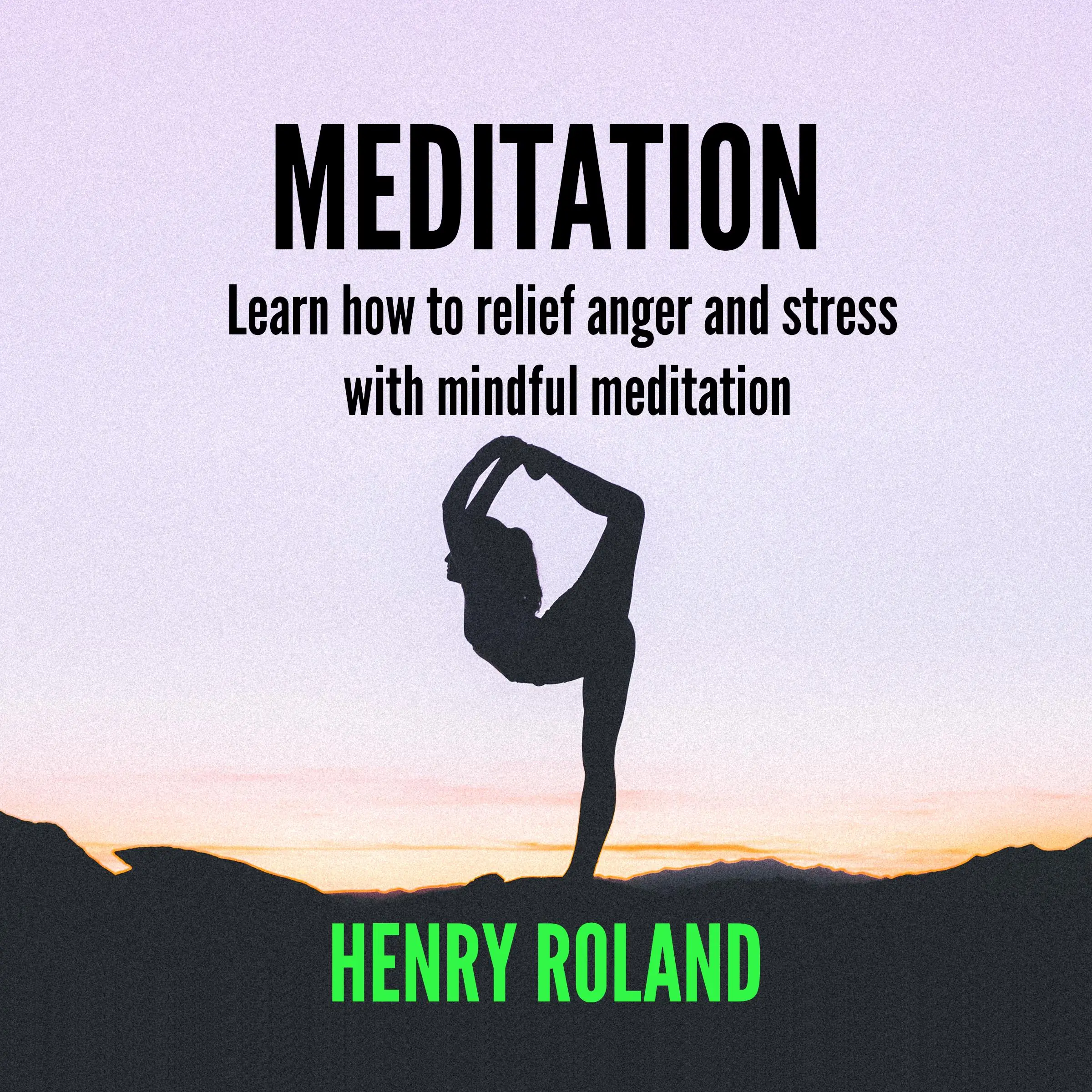 MEDITATION Learn how to relief anger and stress with mindful meditation Audiobook by Henry Roland