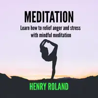 MEDITATION Learn how to relief anger and stress with mindful meditation Audiobook by Henry Roland