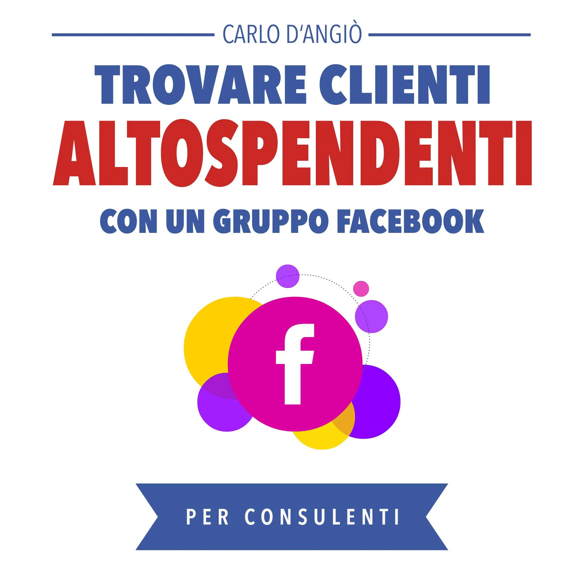 Trovare clienti Alto Spendenti con un gruppo Facebook by Carlo DAngiò Audiobook