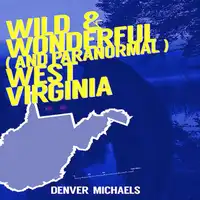 Wild & Wonderful (and Paranormal) West Virginia Audiobook by Denver Michaels