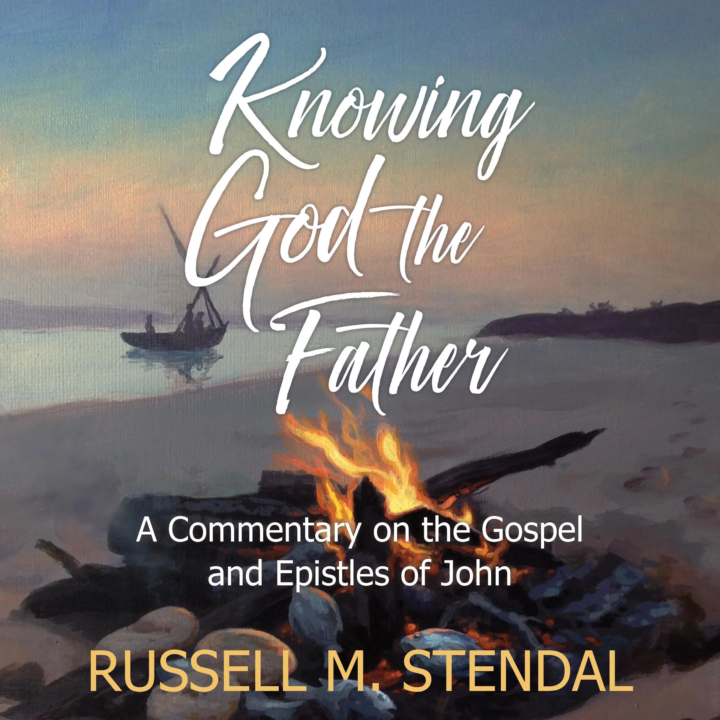 Knowing God the Father by Russell M Stendal