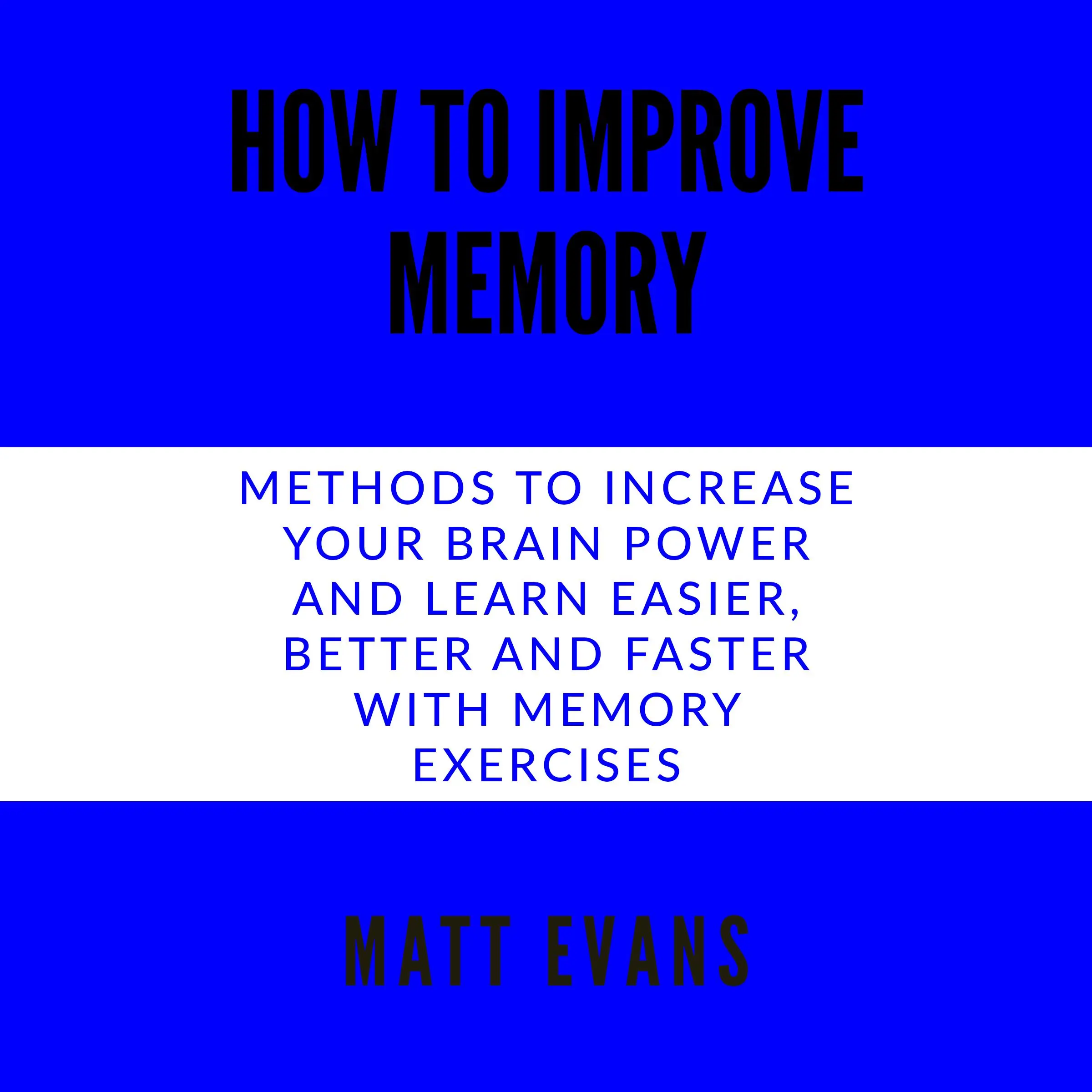 How to improve memory Methods to increase your brain power and learn easier, better and faster with memory exercises. by Matt Evans