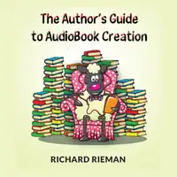 The Author's Guide to AudioBook Creation Audiobook by Richard Rieman