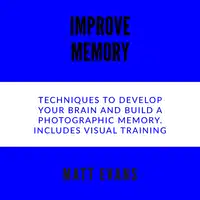 Improve Memory Techniques to develop your brain and build a photographic memory. Includes Visual Training Audiobook by Matt Evans