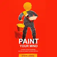 PAINT YOUR MIND: 12 Steps to Stop Worrying and Relieve Anxiety by Maya Method Audiobook by Steve Jones