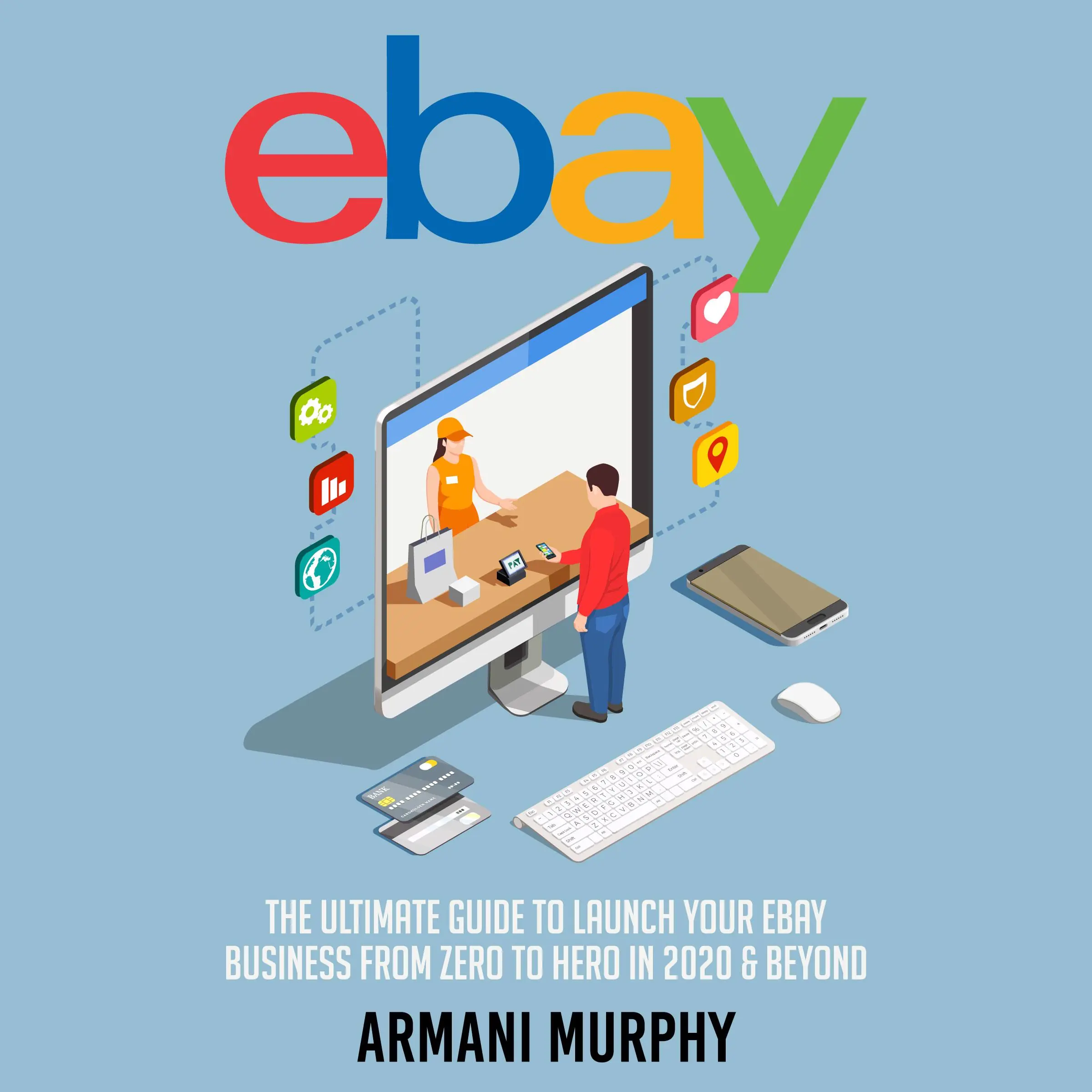 Ebay: The Ultimate Guide to Launch Your eBay Business from Zero to Hero in 2020 & Beyond by Armani Murphy Audiobook