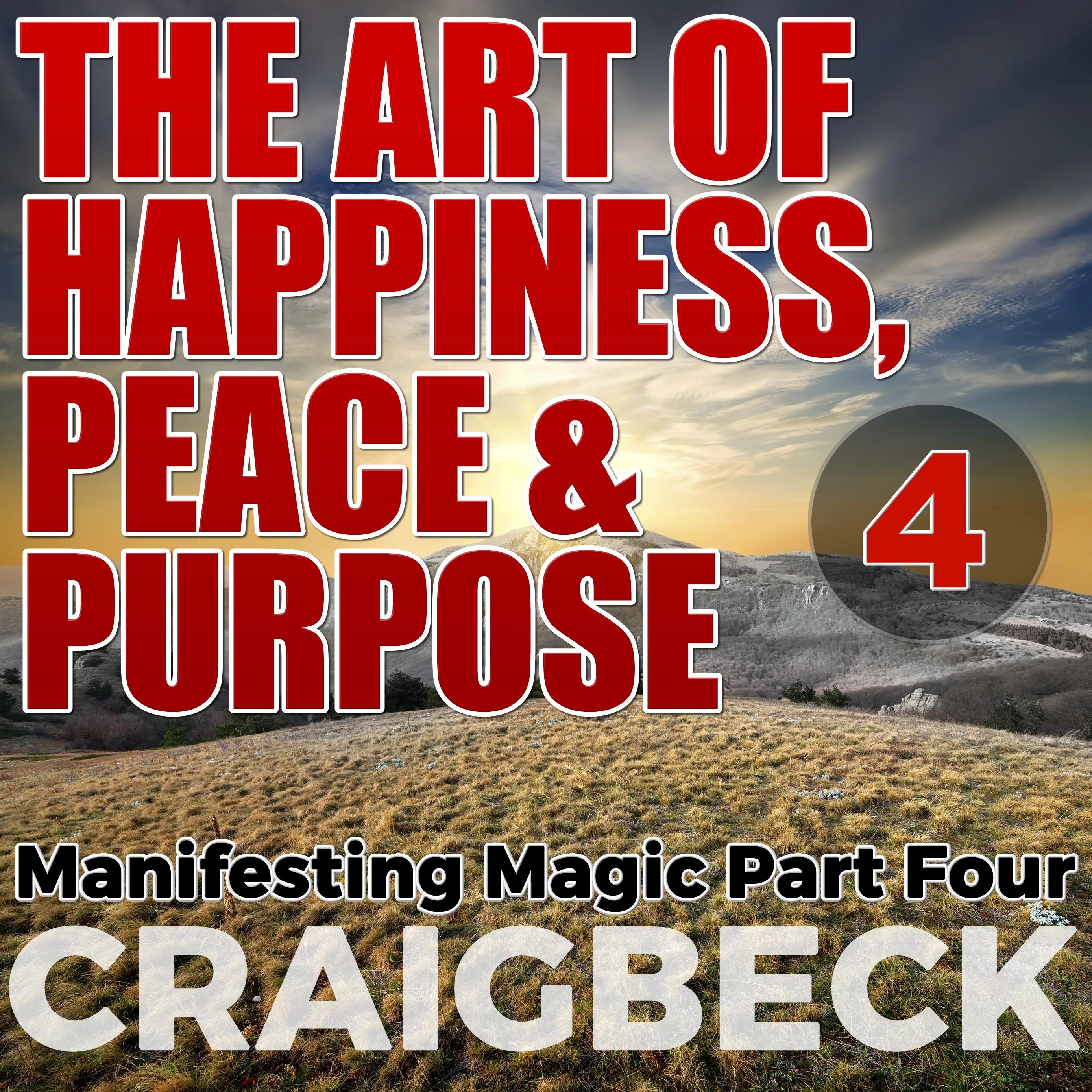 The Art of Happiness, Peace & Purpose: Manifesting Magic Part 4 Audiobook by Craig Beck