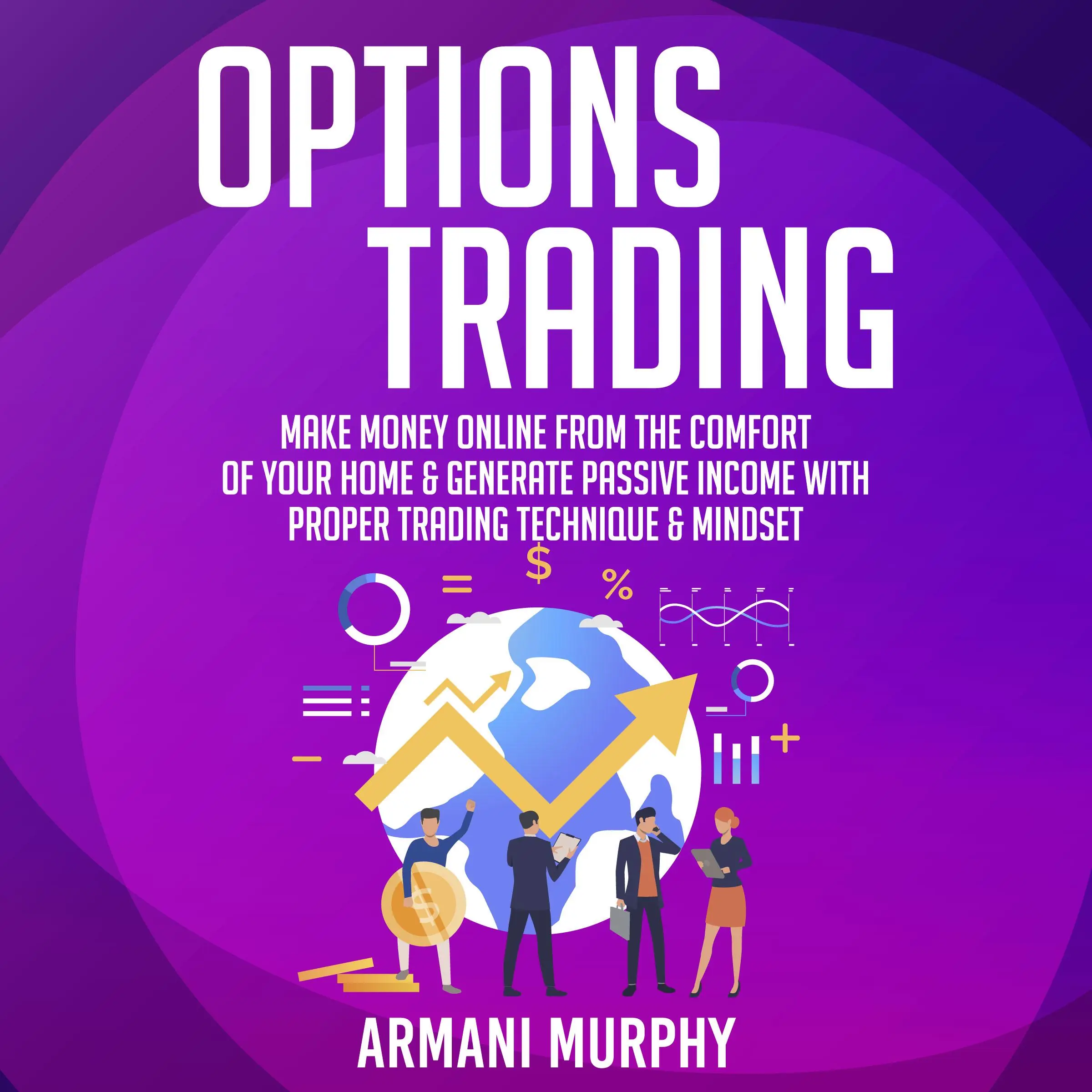 Options Trading: Make Money Online From The Comfort of Your Home & Generate Passive Income With Proper Trading Technique & Mindset by Armani Murphy Audiobook