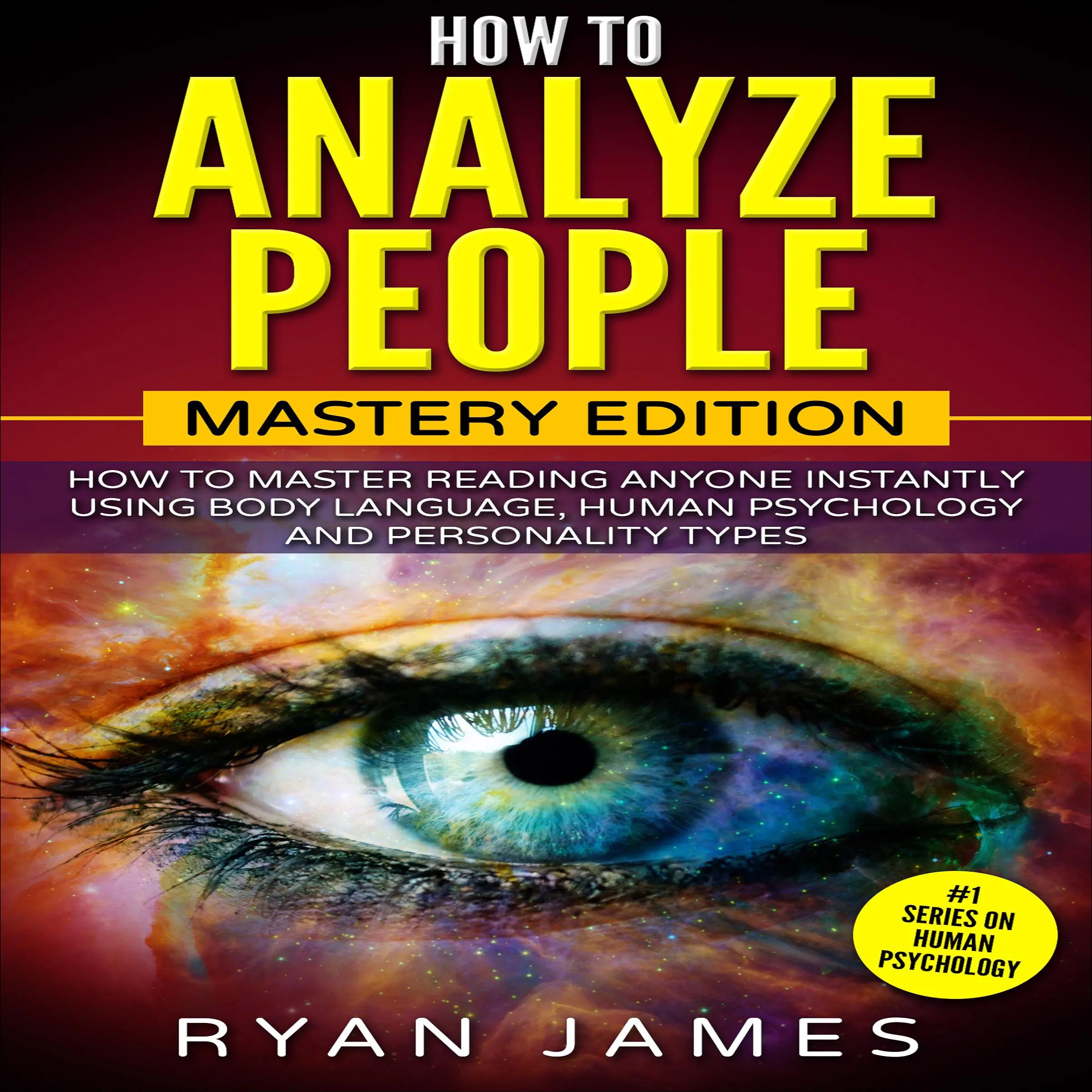 How to Analyze People: Mastery Edition - How to Master Reading Anyone Instantly Using Body Language, Human Psychology and Personality Types Audiobook by Ryan James