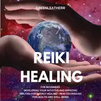 Reiki Healing for Beginners: Developing Your Intuitive and Empathic Abilities for Energy Healing - Reiki Techniques for Health and Well-being Audiobook by Greenleatherr