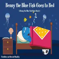 Benny the Blue Fish Goes to Bed (A Benny the Fish Story, Book 2) Audiobook by Howard Dunkley