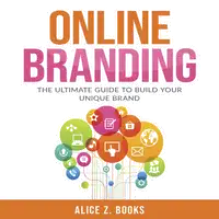 Online Branding: The Ultimate Guide to Build Your Unique Brand Audiobook by Alice Z. Books