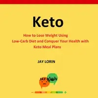 Keto:  How to Lose Weight Using Low-Carb Diet and Conquer Your Health with Keto Meal Plans Audiobook by Jay Lorin