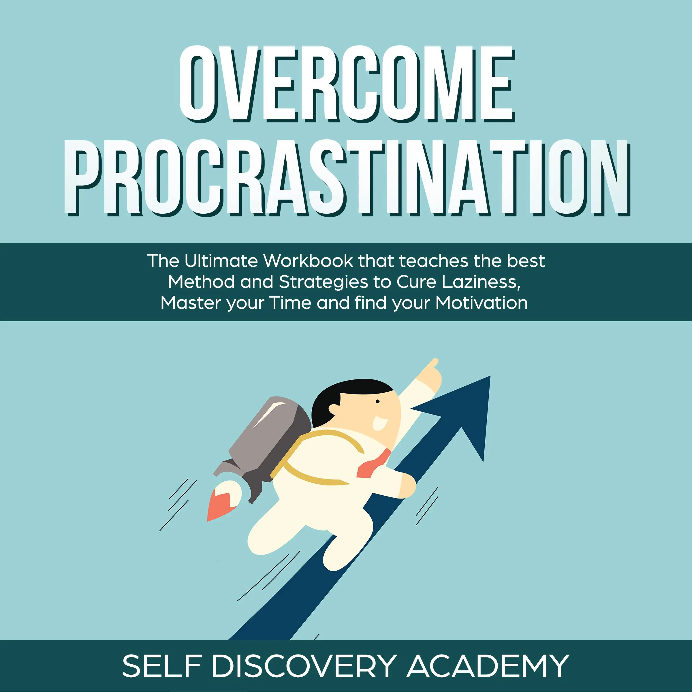 Overcome Procrastination: The Ultimate Workbook that teaches the best Method and Strategies to Cure Laziness, Master your Time and find your Motivation by Self Discovery Academy Audiobook