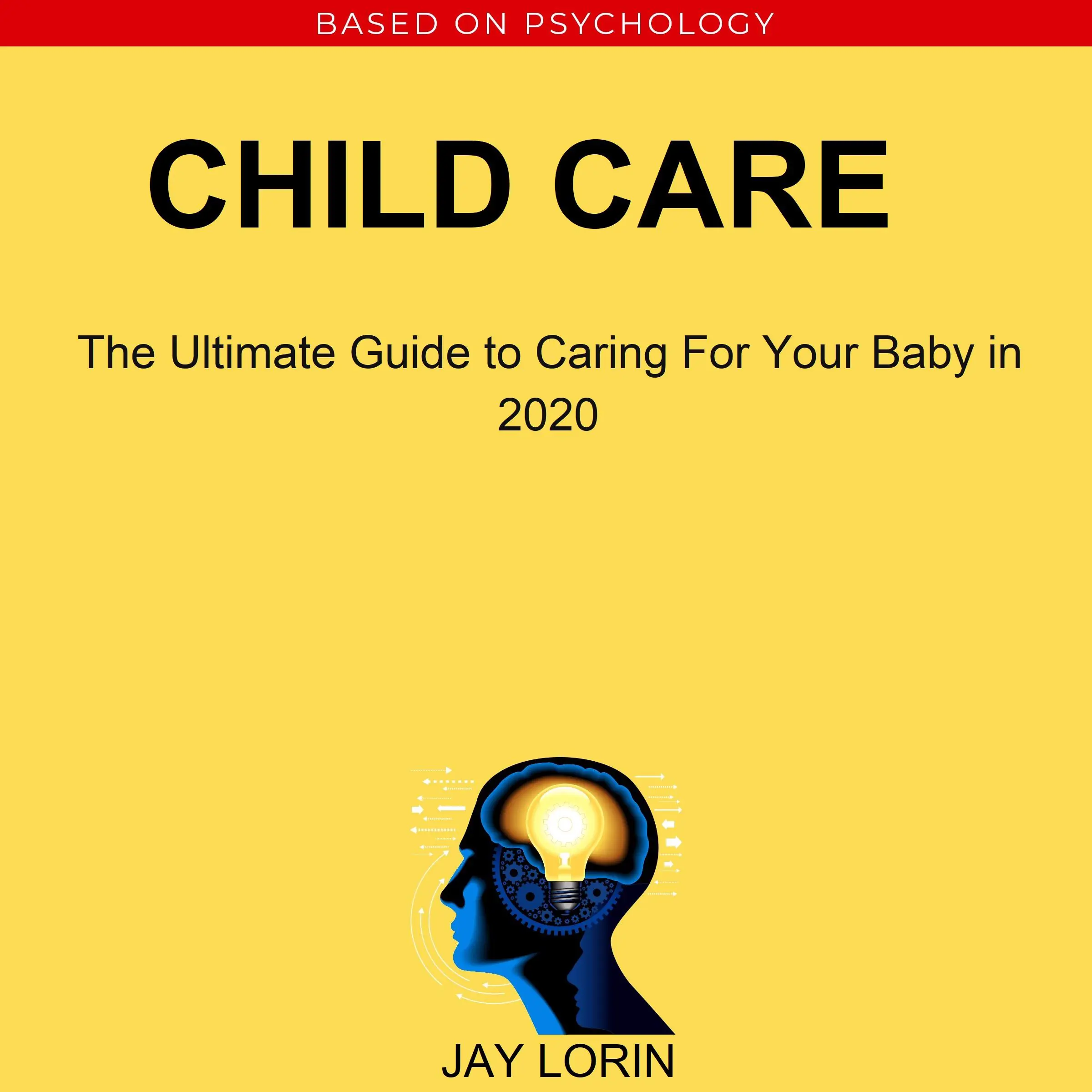 Child Care:  The Ultimate Guide to Caring For Your Baby in 2020 by Jay Lorin Audiobook