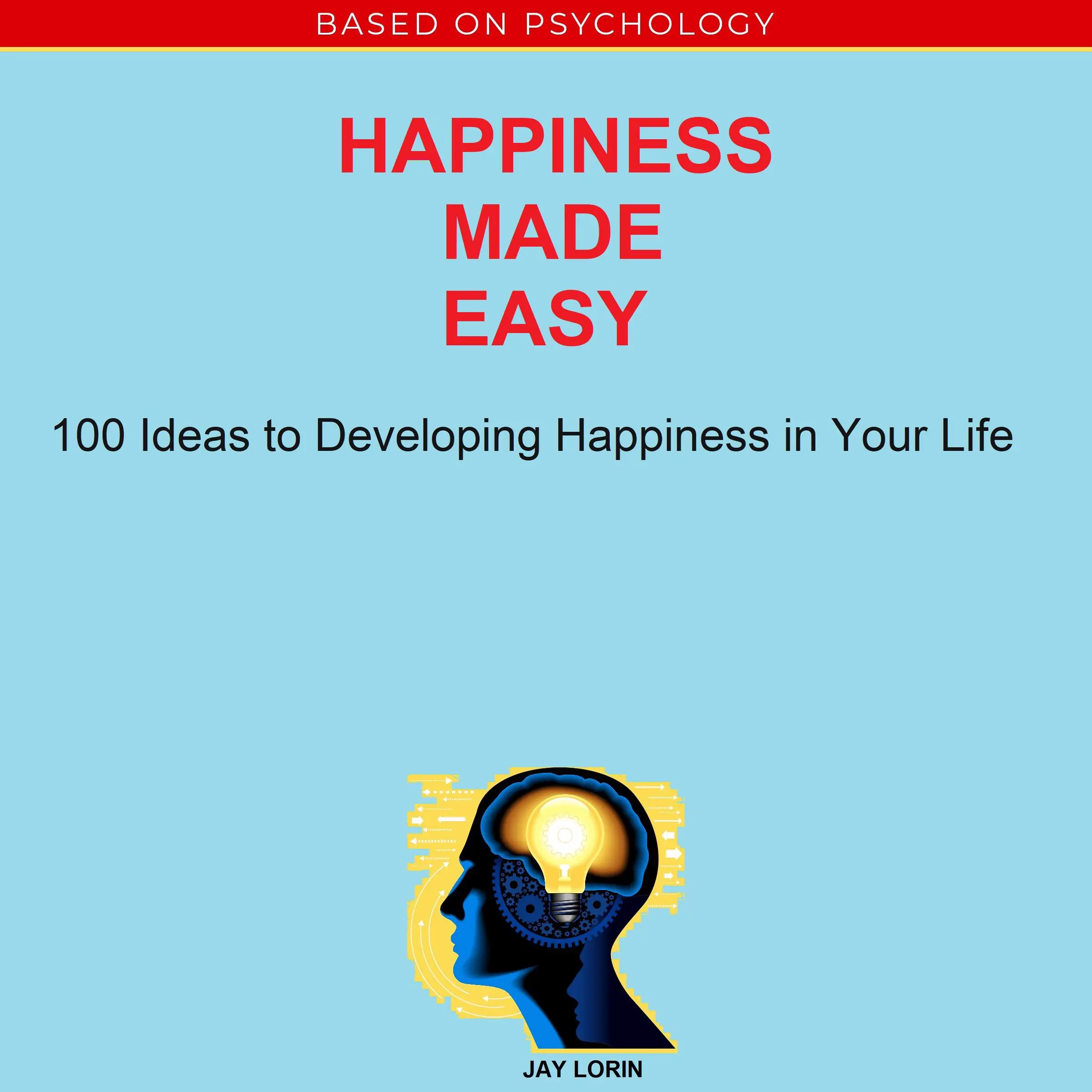 Happiness Made Easy: 100 Ideas to Developing Happiness in Your Life Audiobook by Jay Lorin