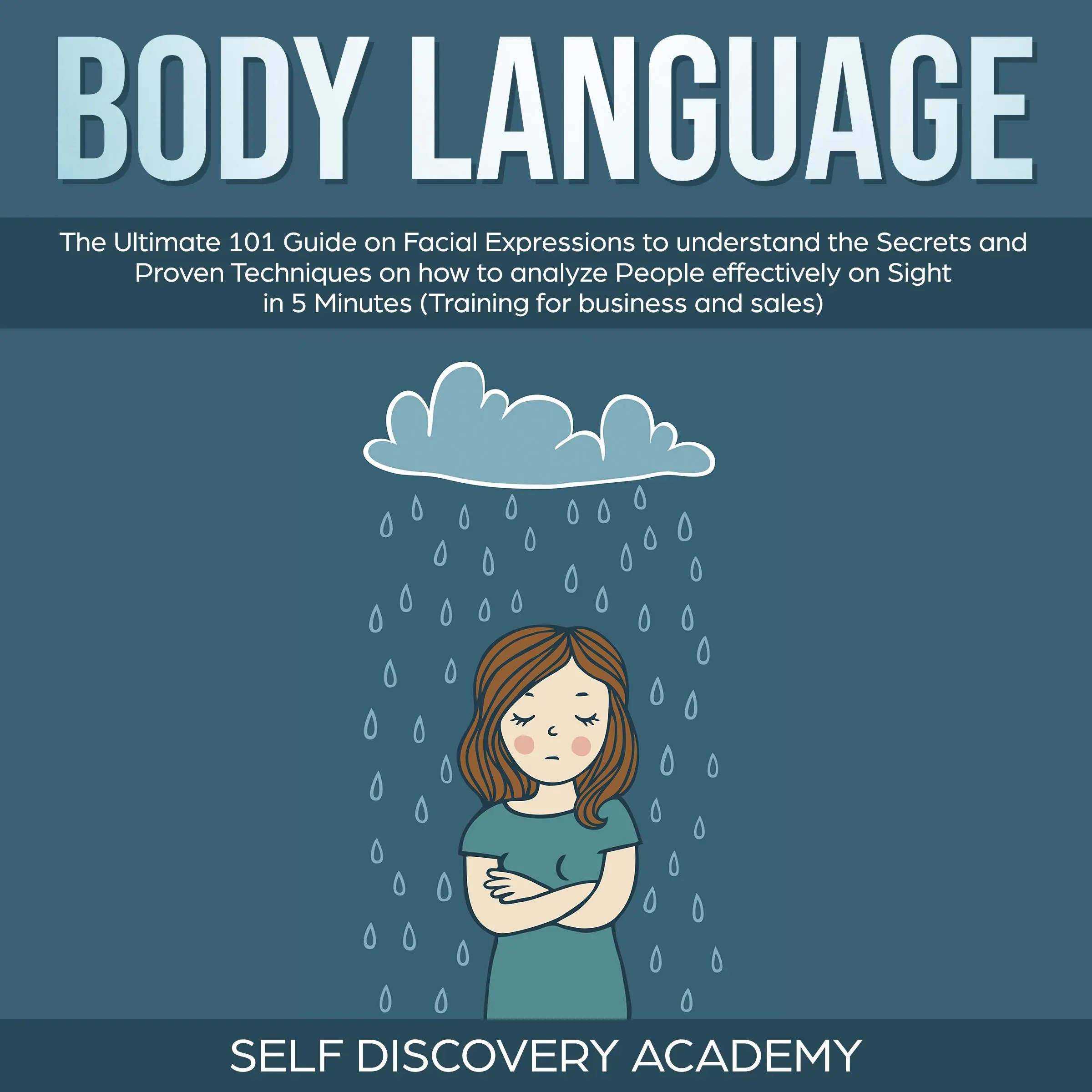 Body Language: The Ultimate 0 Guide on Facial Expressions to understand the Secrets and Proven Techniques on how to analyze People effectively on Sight in 5 Minutes (Training for Business and Sales) by Self Discovery Academy