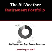 The All Weather Retirement Portfolio: Backtesting and Time Proven Strategies Audiobook by Thomas Legrand Phd