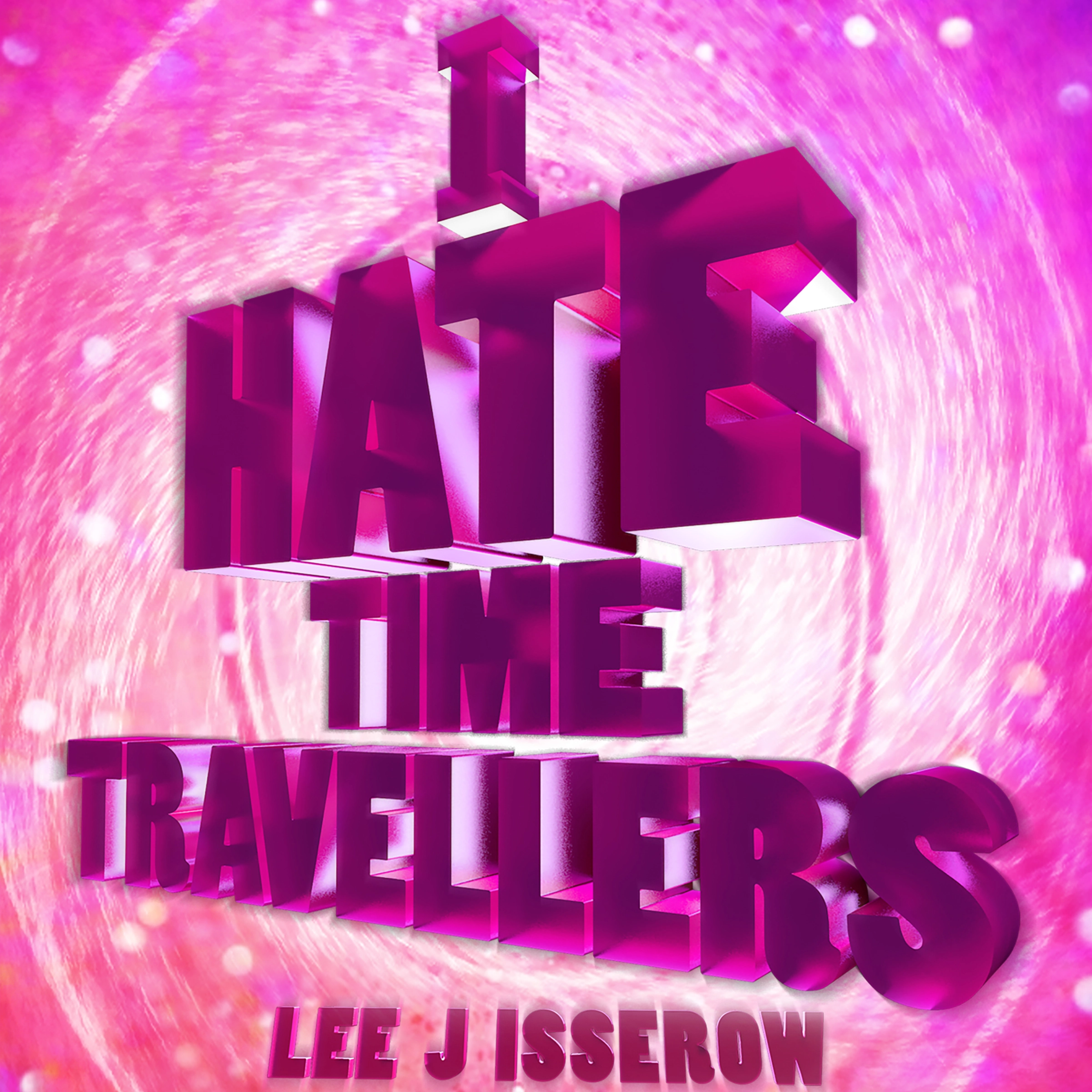 I Hate Time Travelers by Lee J Isserow