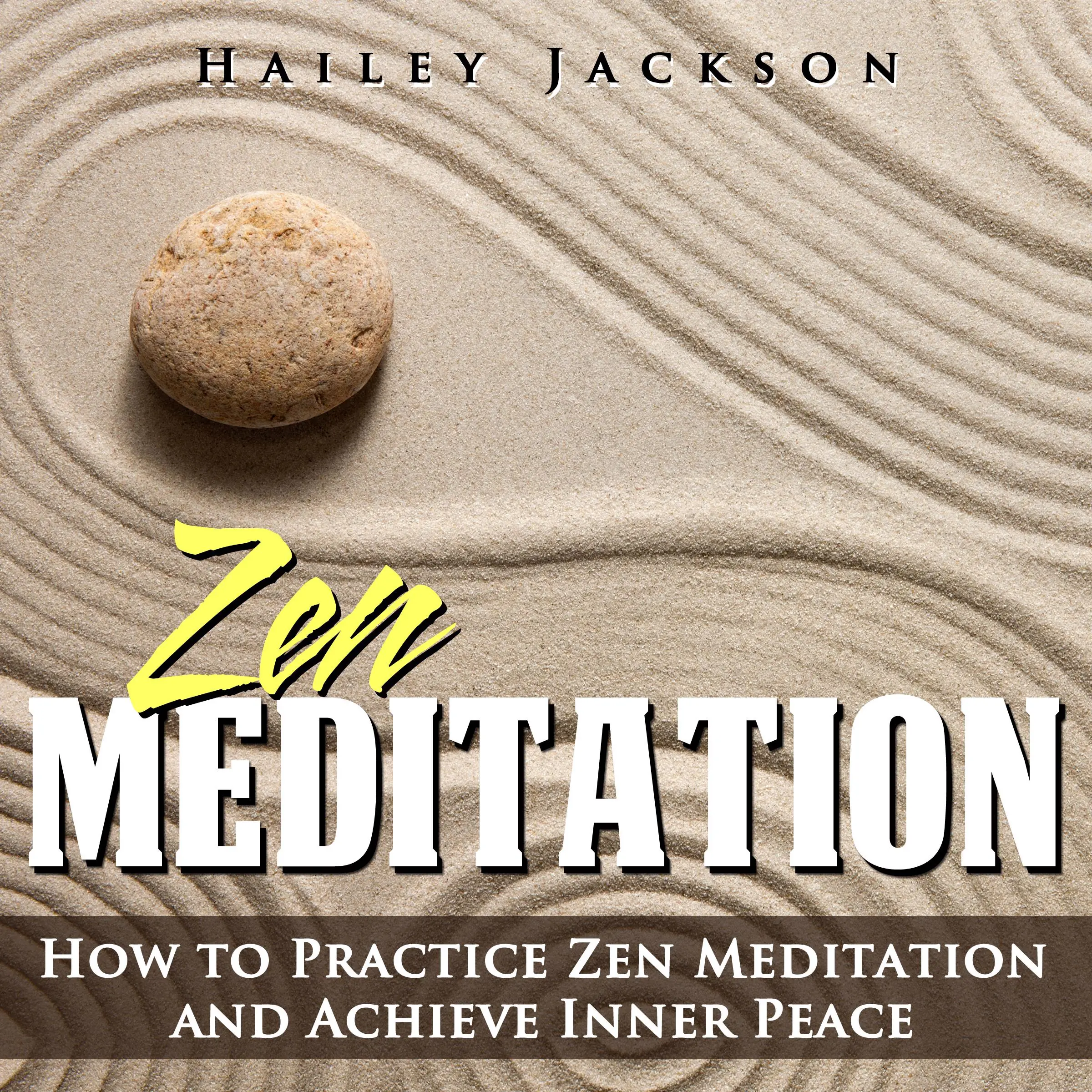 Zen Meditation: How to Practice Zen Meditation and Achieve Inner Peace by Hailey Jackson