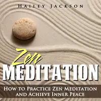 Zen Meditation: How to Practice Zen Meditation and Achieve Inner Peace Audiobook by Hailey Jackson