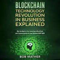 Blockchain Technology Revolution in Business Explained: Audiobook by Bob Mather