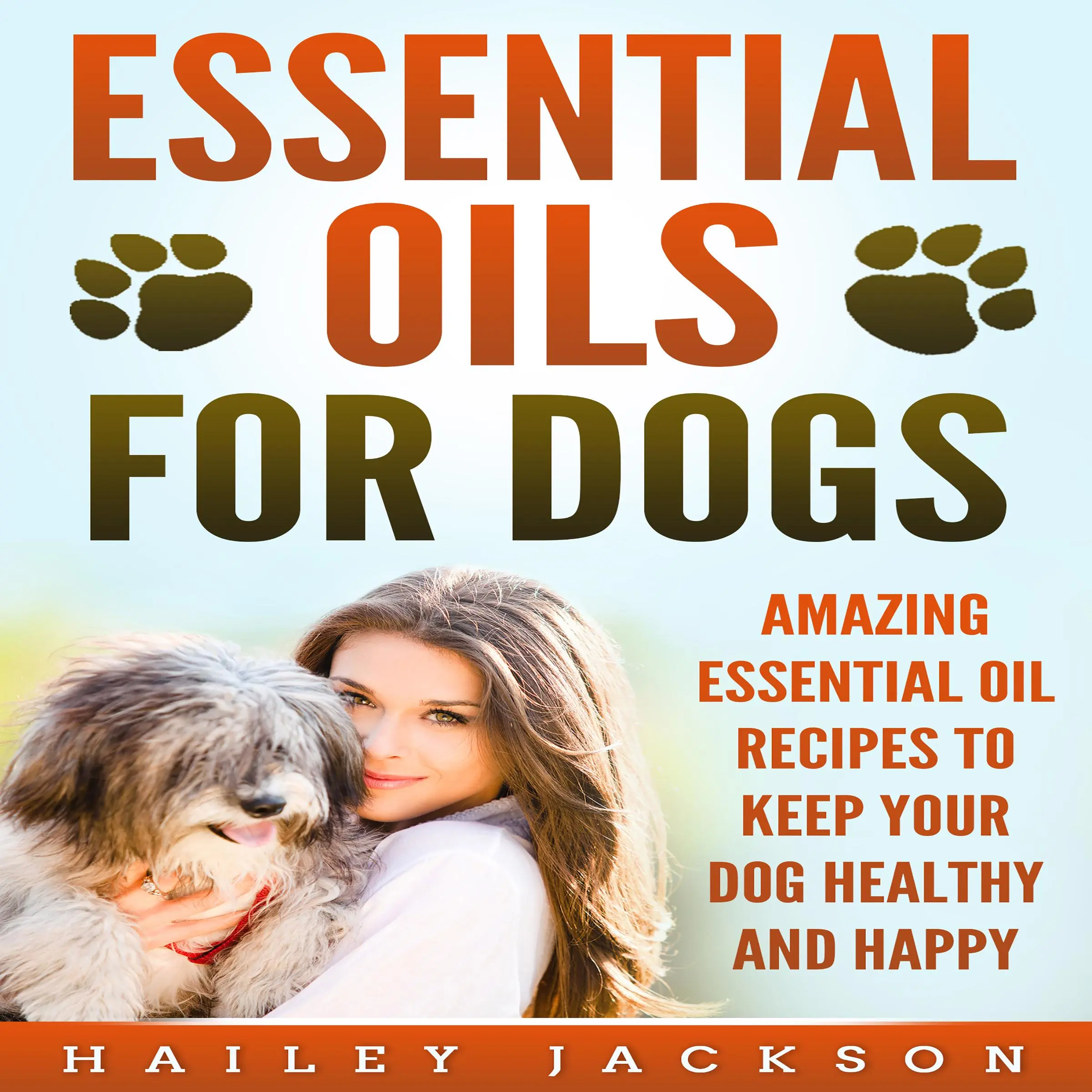 Essential Oils for Dogs: Amazing Essential Oil Recipes to Keep Your Dog Healthy and Happy Audiobook by Hailey Jackson