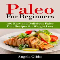 Paleo For Beginners: 160 Easy and Delicious Paleo Diet Recipes for Weight Loss Audiobook by Angela Gibbs