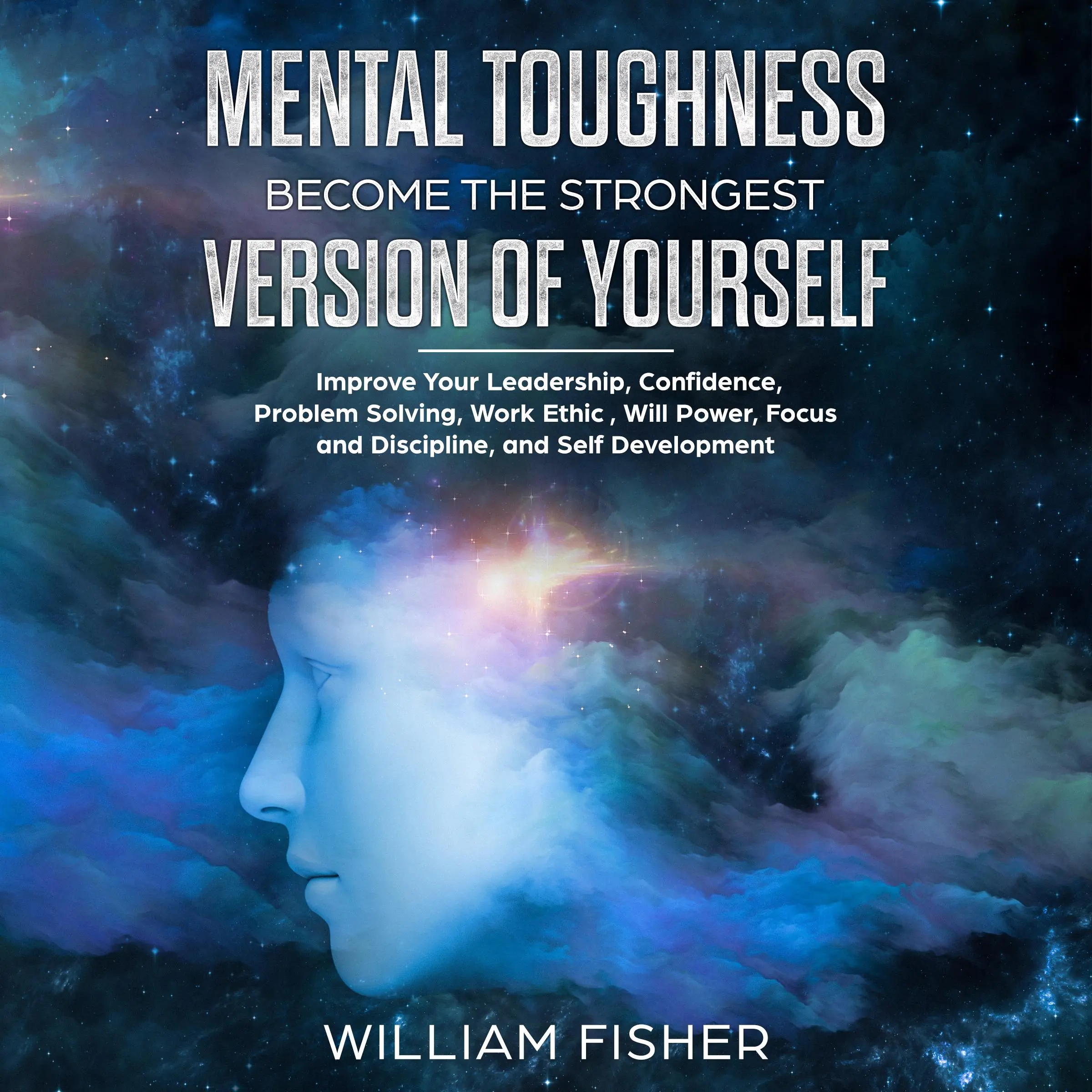 Mental Toughness Become the Strongest Version of Yourself (Brain Training, Sports Psychology, Mental Health, Motivation, Self Help) by William Fisher