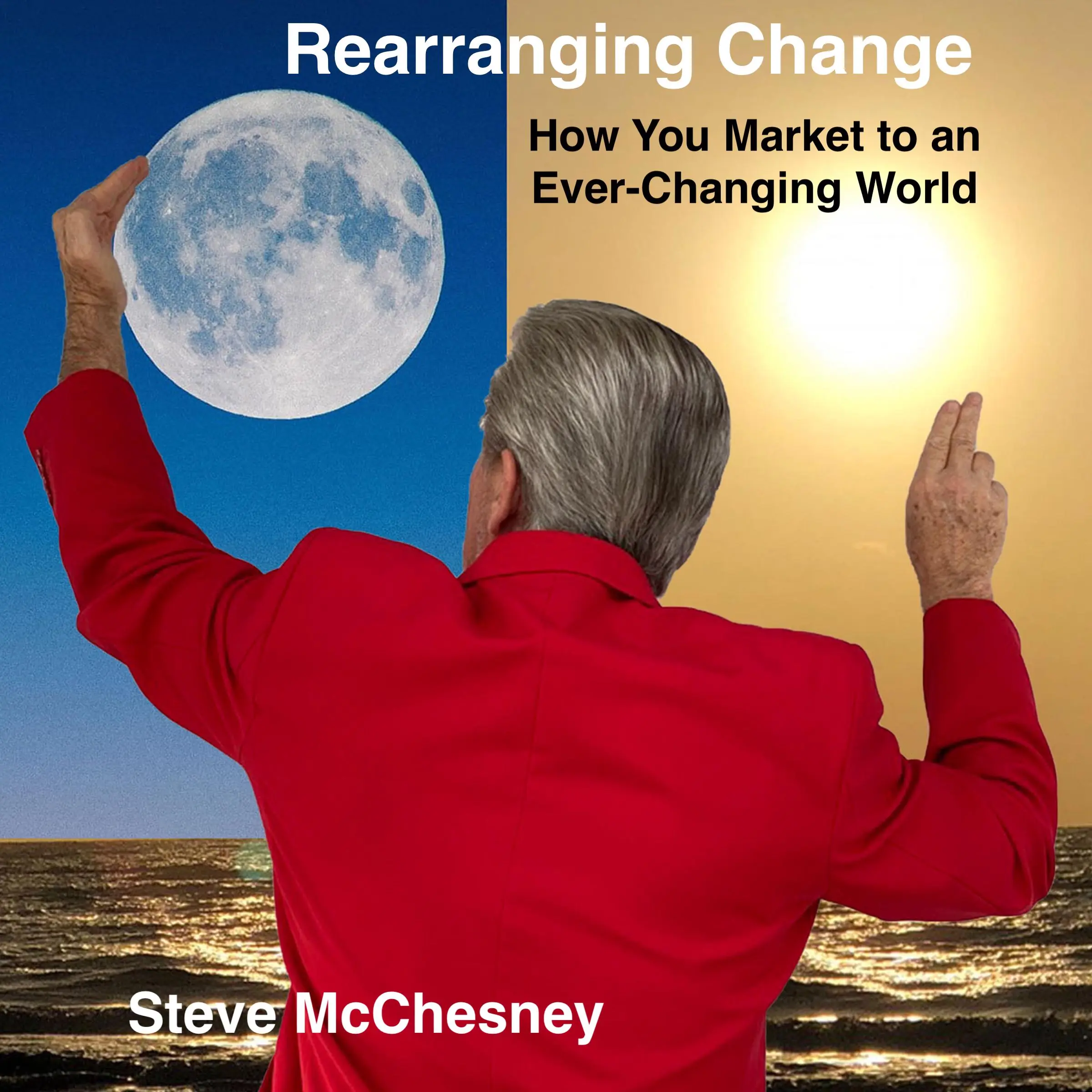 Rearranging Change: How you Market to an Ever-Changing World Audiobook by Steve McChesney