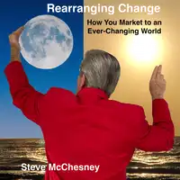 Rearranging Change: How you Market to an Ever-Changing World Audiobook by Steve McChesney