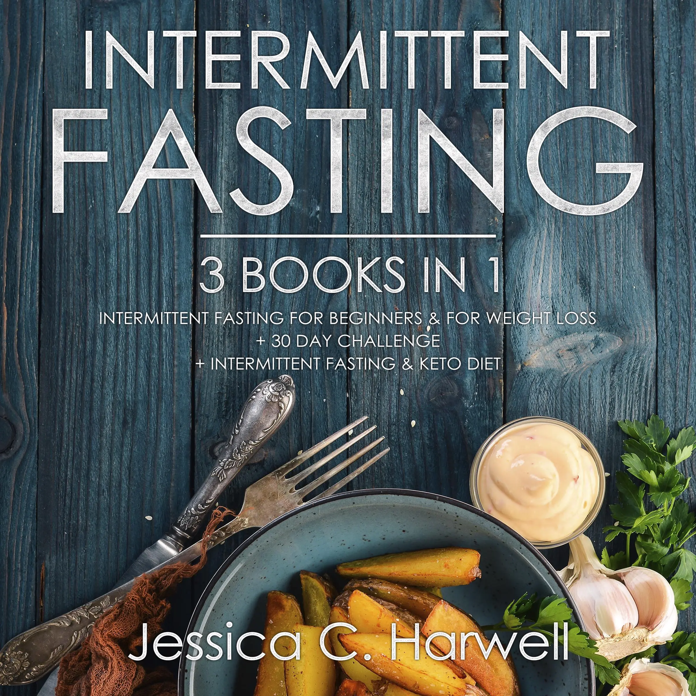 Intermittent Fasting: 3 Books in 1 - Intermittent Fasting for Beginners & Weight Loss + 30 Day Challenge + Intermittent Fasting & Keto Diet Audiobook by Jessica C. Harwell