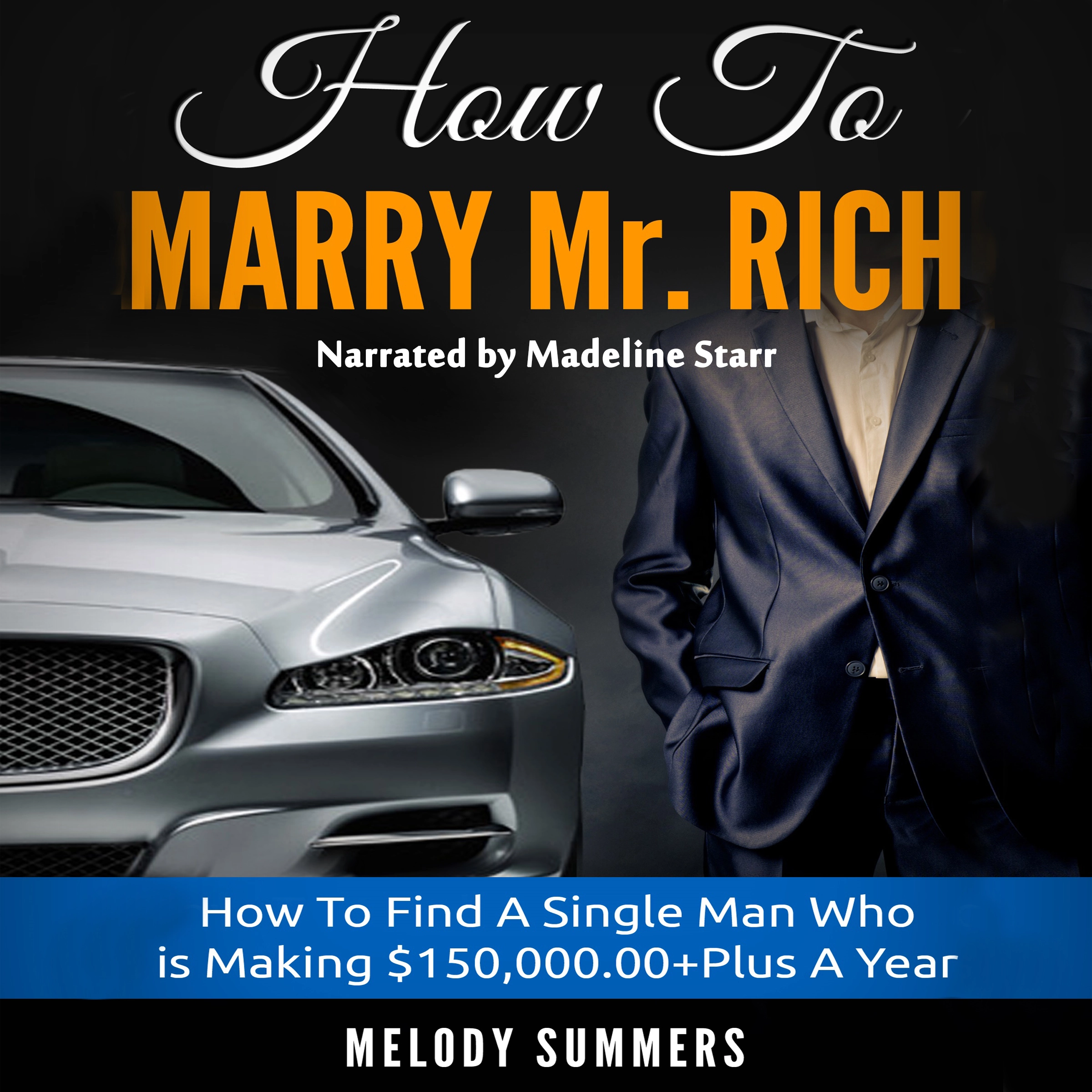 How To Marry Mr. Rich: How To Find A Single Man Who is Making $150,000.00+Plus A Year Audiobook by Melody Summers