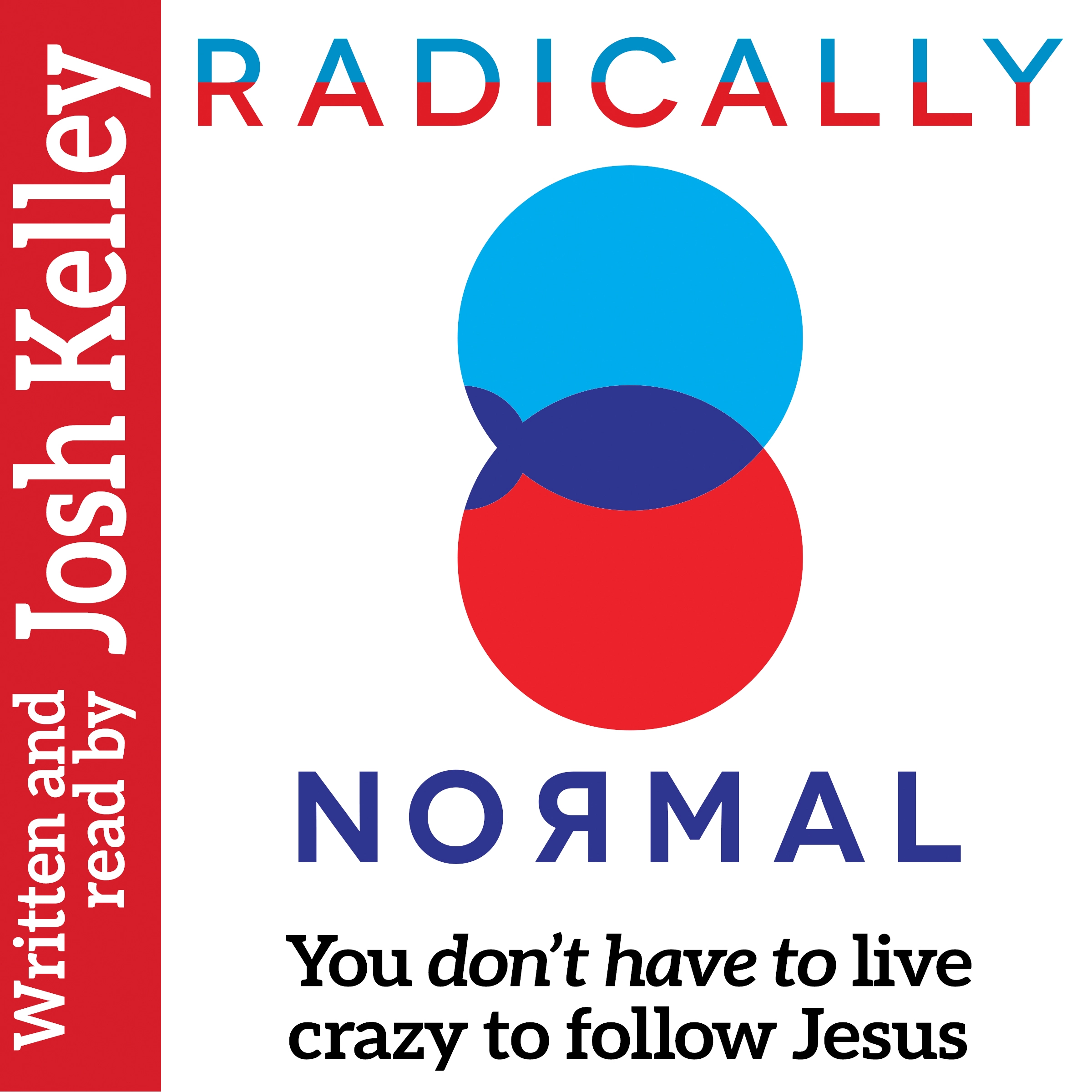 Radically Normal: You Don't Have to Live Crazy to Follow Jesus by Josh Kelley