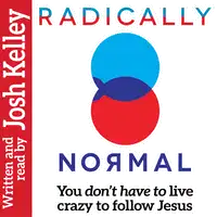 Radically Normal: You Don't Have to Live Crazy to Follow Jesus Audiobook by Josh Kelley